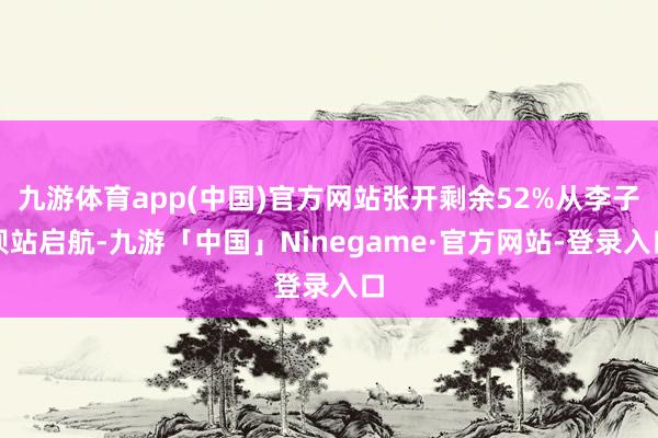 九游体育app(中国)官方网站张开剩余52%从李子坝站启航-九游「中国」Ninegame·官方网站-登录入口